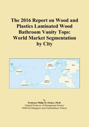 The 2016 Report on Wood and Plastics Laminated Wood Bathroom Vanity Tops: World Market Segmentation by City