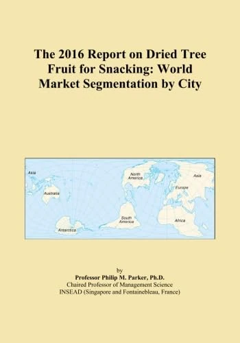The 2016 Report on Dried Tree Fruit for Snacking: World Market Segmentation by City