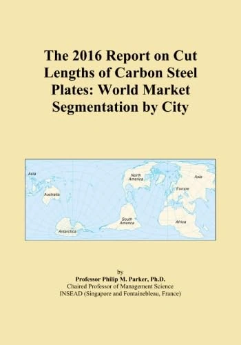 The 2016 Report on Cut Lengths of Carbon Steel Plates: World Market Segmentation by City