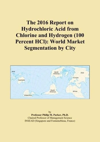 The 2016 Report on Hydrochloric Acid from Chlorine and Hydrogen (100 Percent HCl): World Market Segmentation by City