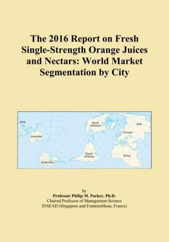 The 2016 Report on Fresh Single-Strength Orange Juices and Nectars: World Market Segmentation by City