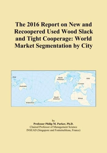 The 2016 Report on New and Recoopered Used Wood Slack and Tight Cooperage: World Market Segmentation by City