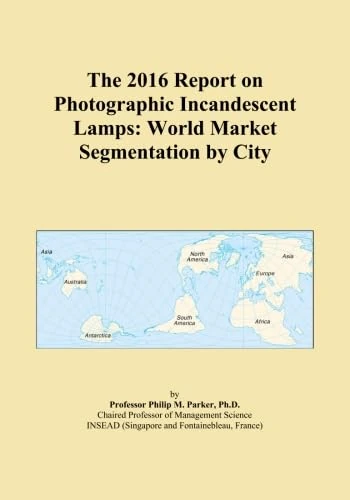 The 2016 Report on Photographic Incandescent Lamps: World Market Segmentation by City