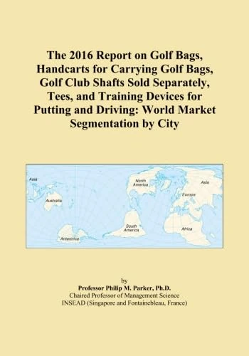 The 2016 Report on Golf Bags, Handcarts for Carrying Golf Bags, Golf Club Shafts Sold Separately, Tees, and Training Devices for Putting and Driving: World Market Segmentation by City