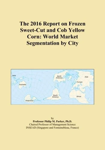The 2016 Report on Frozen Sweet-Cut and Cob Yellow Corn: World Market Segmentation by City