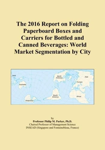The 2016 Report on Folding Paperboard Boxes and Carriers for Bottled and Canned Beverages: World Market Segmentation by City
