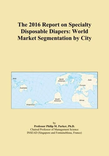 The 2016 Report on Specialty Disposable Diapers: World Market Segmentation by City