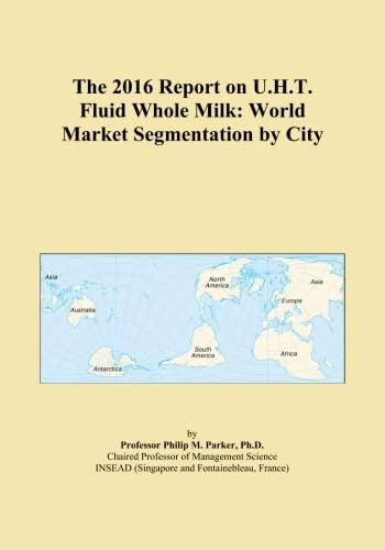 The 2016 Report on U.H.T. Fluid Whole Milk: World Market Segmentation by City
