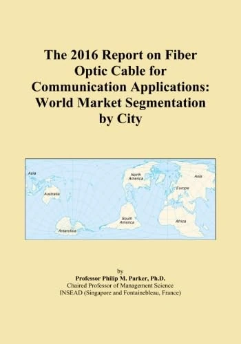 The 2016 Report on Fiber Optic Cable for Communication Applications: World Market Segmentation by City