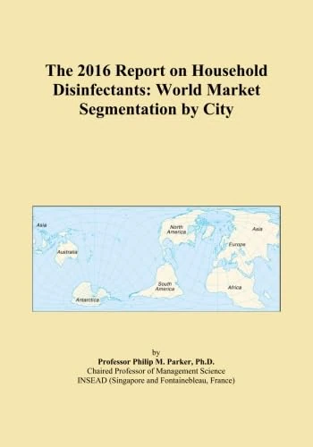 The 2016 Report on Household Disinfectants: World Market Segmentation by City
