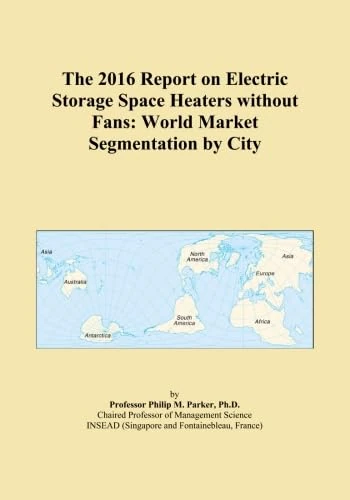 The 2016 Report on Electric Storage Space Heaters without Fans: World Market Segmentation by City