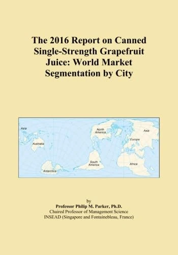 The 2016 Report on Canned Single-Strength Grapefruit Juice: World Market Segmentation by City
