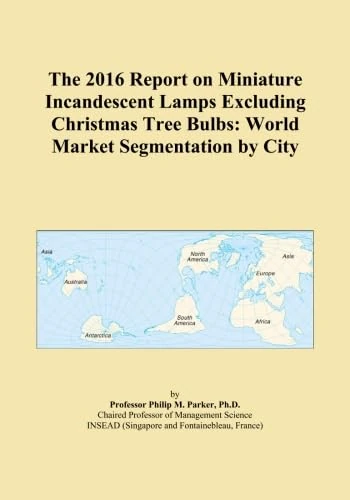 The 2016 Report on Miniature Incandescent Lamps Excluding Christmas Tree Bulbs: World Market Segmentation by City
