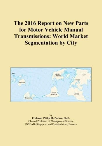 The 2016 Report on New Parts for Motor Vehicle Manual Transmissions: World Market Segmentation by City
