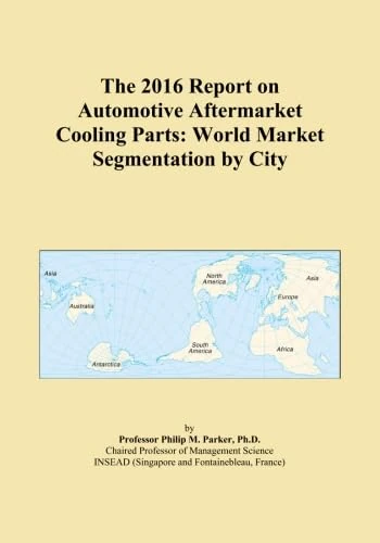 The 2016 Report on Automotive Aftermarket Cooling Parts: World Market Segmentation by City
