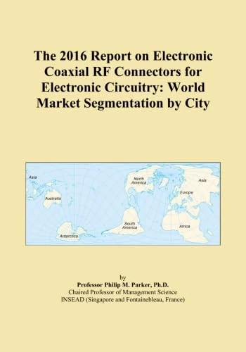 The 2016 Report on Electronic Coaxial RF Connectors for Electronic Circuitry: World Market Segmentation by City