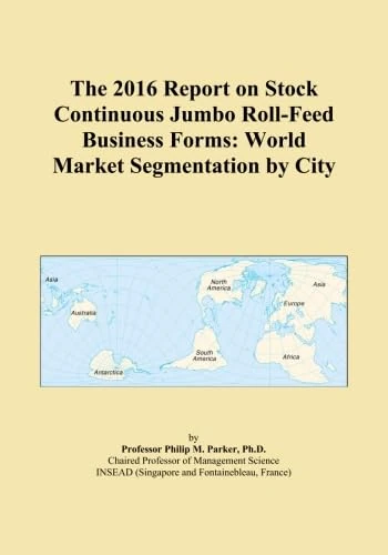 The 2016 Report on Stock Continuous Jumbo Roll-Feed Business Forms: World Market Segmentation by City