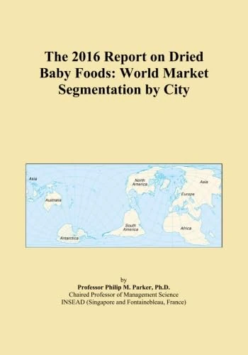 The 2016 Report on Dried Baby Foods: World Market Segmentation by City