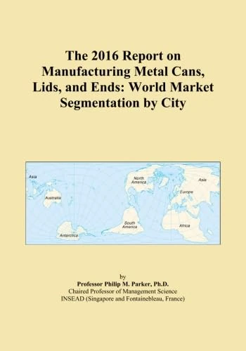 The 2016 Report on Manufacturing Metal Cans, Lids, and Ends: World Market Segmentation by City