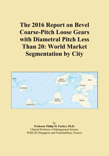 The 2016 Report on Bevel Coarse-Pitch Loose Gears with Diametral Pitch Less Than 20: World Market Segmentation by City