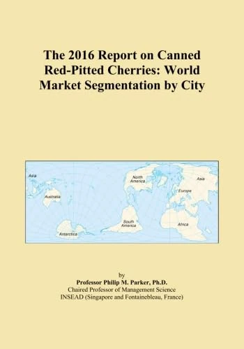 The 2016 Report on Canned Red-Pitted Cherries: World Market Segmentation by City