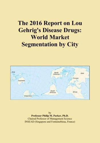 The 2016 Report on Lou Gehrig's Disease Drugs: World Market Segmentation by City