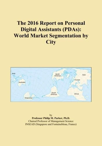 The 2016 Report on Personal Digital Assistants (PDAs): World Market Segmentation by City