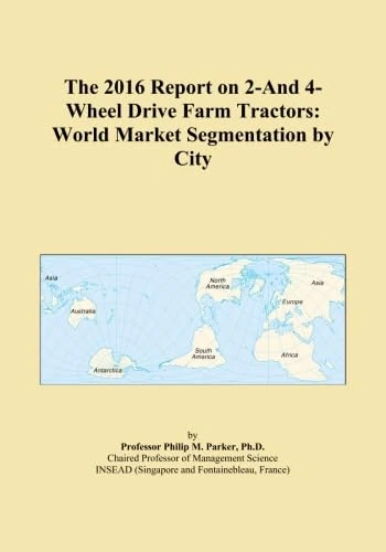 The 2016 Report on 2-And 4-Wheel Drive Farm Tractors: World Market Segmentation by City