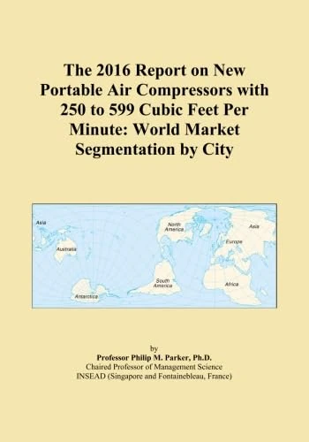 The 2016 Report on New Portable Air Compressors with 250 to 599 Cubic Feet Per Minute: World Market Segmentation by City