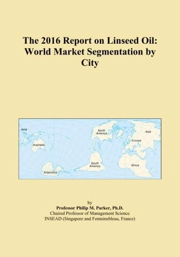 The 2016 Report on Linseed Oil: World Market Segmentation by City