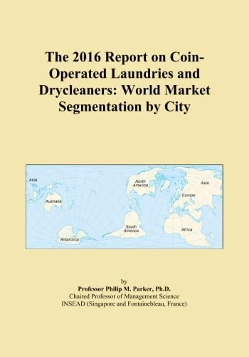 The 2016 Report on Coin-Operated Laundries and Drycleaners: World Market Segmentation by City