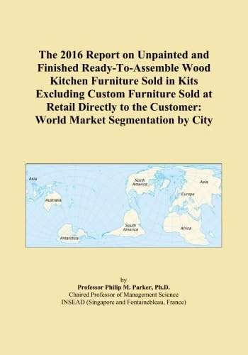 The 2016 Report on Unpainted and Finished Ready-To-Assemble Wood Kitchen Furniture Sold in Kits Excluding Custom Furniture Sold at Retail Directly to the Customer: World Market Segmentation by City