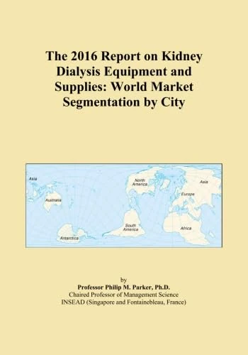 The 2016 Report on Kidney Dialysis Equipment and Supplies: World Market Segmentation by City