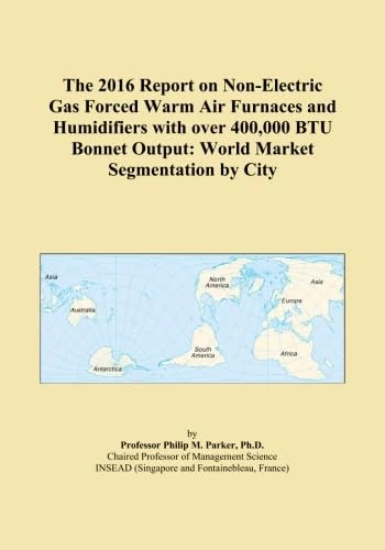 The 2016 Report on Non-Electric Gas Forced Warm Air Furnaces and Humidifiers with over 400,000 BTU Bonnet Output: World Market Segmentation by City