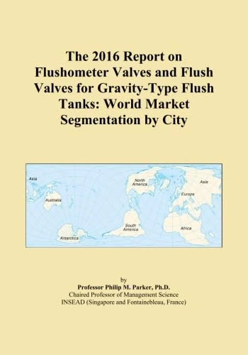 The 2016 Report on Flushometer Valves and Flush Valves for Gravity-Type Flush Tanks: World Market Segmentation by City