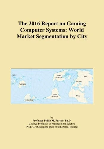 The 2016 Report on Gaming Computer Systems: World Market Segmentation by City