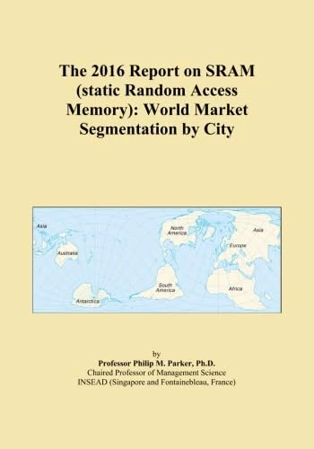 The 2016 Report on SRAM (static Random Access Memory): World Market Segmentation by City