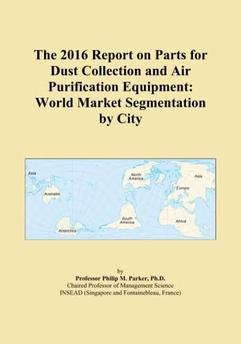 The 2016 Report on Parts for Dust Collection and Air Purification Equipment: World Market Segmentation by City