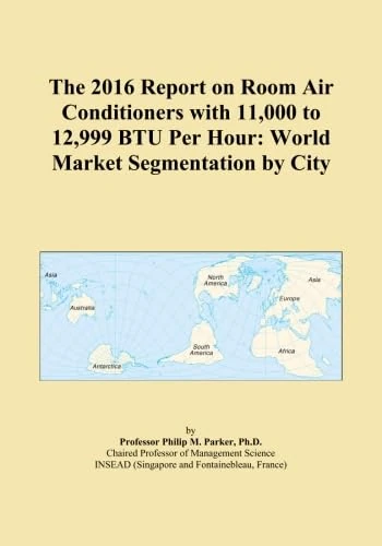 The 2016 Report on Room Air Conditioners with 11,000 to 12,999 BTU Per Hour: World Market Segmentation by City