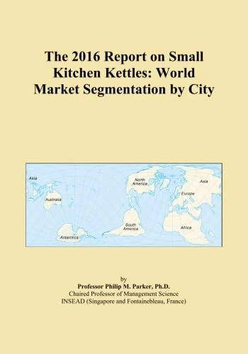 The 2016 Report on Small Kitchen Kettles: World Market Segmentation by City