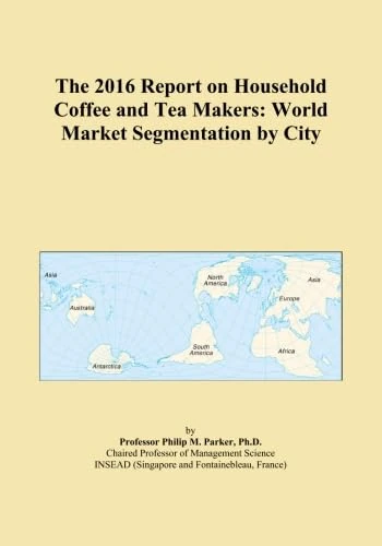 The 2016 Report on Household Coffee and Tea Makers: World Market Segmentation by City