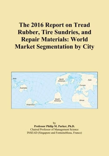 The 2016 Report on Tread Rubber, Tire Sundries, and Repair Materials: World Market Segmentation by City