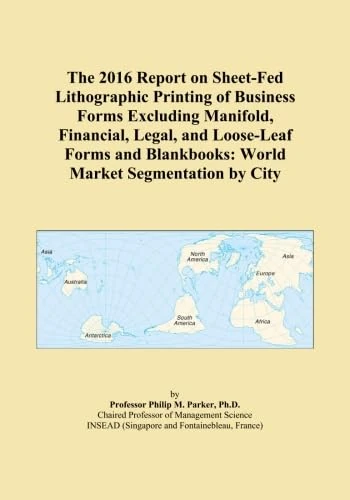 The 2016 Report on Sheet-Fed Lithographic Printing of Business Forms Excluding Manifold, Financial, Legal, and Loose-Leaf Forms and Blankbooks: World Market Segmentation by City