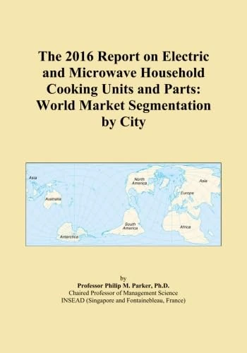 The 2016 Report on Electric and Microwave Household Cooking Units and Parts: World Market Segmentation by City