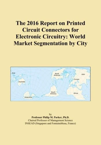 The 2016 Report on Printed Circuit Connectors for Electronic Circuitry: World Market Segmentation by City