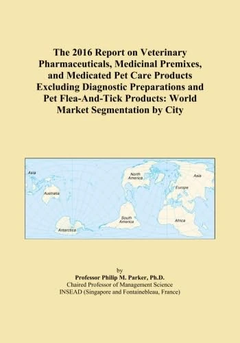 The 2016 Report on Veterinary Pharmaceuticals, Medicinal Premixes, and Medicated Pet Care Products Excluding Diagnostic Preparations and Pet Flea-And-Tick Products: World Market Segmentation by City