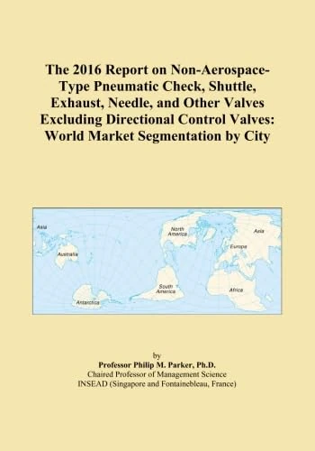 The 2016 Report on Non-Aerospace-Type Pneumatic Check, Shuttle, Exhaust, Needle, and Other Valves Excluding Directional Control Valves: World Market Segmentation by City