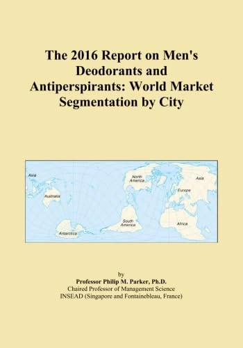 The 2016 Report on Men's Deodorants and Antiperspirants: World Market Segmentation by City