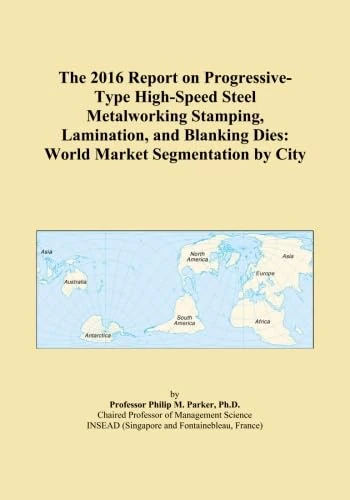 The 2016 Report on Progressive-Type High-Speed Steel Metalworking Stamping, Lamination, and Blanking Dies: World Market Segmentation by City