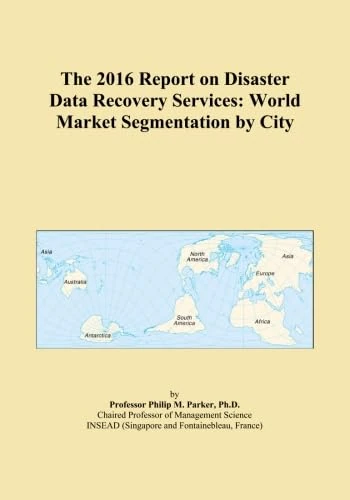 The 2016 Report on Disaster Data Recovery Services: World Market Segmentation by City